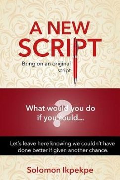 A New Script: Bring on an Original Script. What Would You Do If You Could...? - Ikpekpe, Solomon