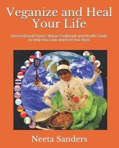 Veganize and Heal Your Life: International Flavors Vegan Cookbook and Health Guide to Help You Look and Feel Your Best