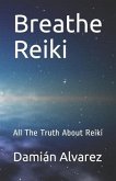 Breathe Reiki: All the Truth about Reiki