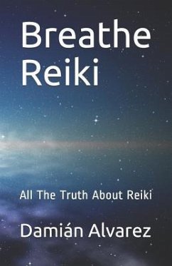 Breathe Reiki: All the Truth about Reiki - Alvarez, Dami