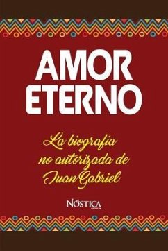 Amor Eterno: La biografía no autorizada de Juan Gabriel - Editorial, Nostica