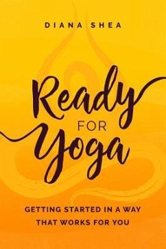 Ready For Yoga: Getting Started in a Way that Works For You - Shea, Diana