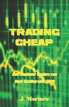 Trading Cheap: How Beginner Traders Can Start Trading with $500 - Moriaco, J.