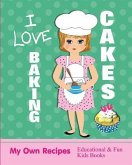 I Love Baking Cakes: My Own Recipes Educational & Fun Books