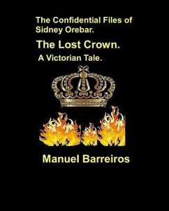The Confidential Files of Sidney Orebar.The Lost Crown.: A Victorian Tale - Barreiros, Manuel