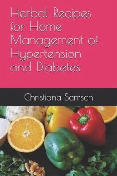 Herbal Recipes for Home Management of Hypertension and Diabetes - Samson, Christiana