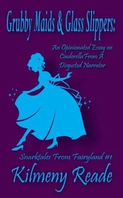 Grubby Maids and Glass Slippers: An Opinionated Essay on Cinderella from a Disgruntled Narrator - Reade, Kilmeny