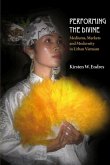 Performing the Divine: Mediums, Markets and Modernity in Urban Vietnam