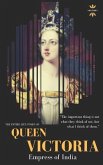Queen Victoria: Empress of India. The Entire Life Story
