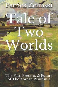 Tale of Two Worlds: The Past, Present, & Future of The Korean Peninsula - Zelinski, Patrick
