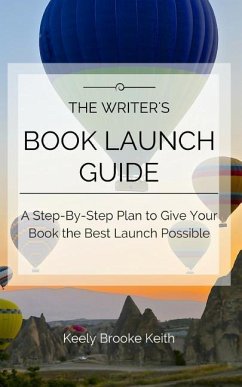 The Writer's Book Launch Guide: A Step-By-Step Plan to Give Your Book the Best Launch Possible - Keith, Keely Brooke