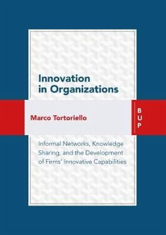 Innovation in Organizations: Informal Networks, Knowledge Sharing, and the Development of Firms' Innovative Capabilities - Tortoriello, Marco
