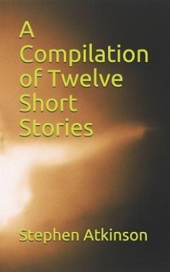 A Compilation of Twelve Short Stories - Atkinson, Stephen