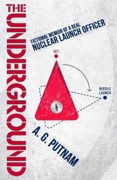 The Underground: Fictional Memoir of a Real Nuclear Launch Officer - Putnam, A. G.