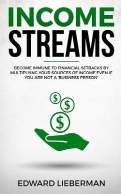 Income Streams: Become Immune to Financial Setbacks by Multiplying Your Sources of Income Even If You Are Not a 'business Person' - Lieberman, Edward