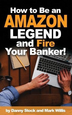 How to Be an Amazon Legend and Fire Your Banker! - Willis, Mark; Stock, Danny