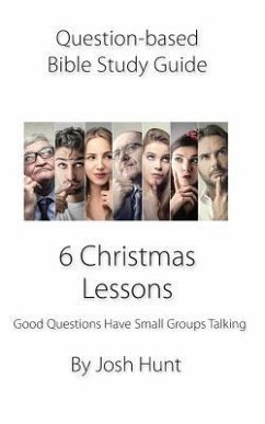 Question-Based Bible Study Guide -- 6 Christmas Lessons: Good Questions Have Groups Talking - Hunt, Josh