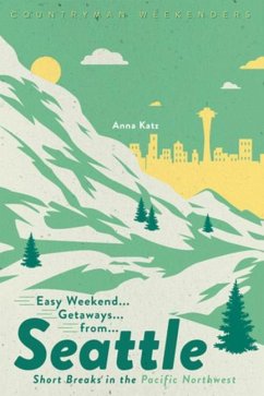 Easy Weekend Getaways from Seattle: Short Breaks in the Pacific Northwest - Katz, Anna