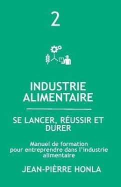 Industrie Alimentaire - Se Lancer, Réussir Et Durer: Manuel de formation pour entreprendre dans la transformation des produits alimentaires - Honla, Jean-Pièrre