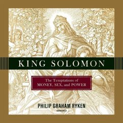 King Solomon: The Temptations of Money, Sex, and Power - Ryken, Philip Graham