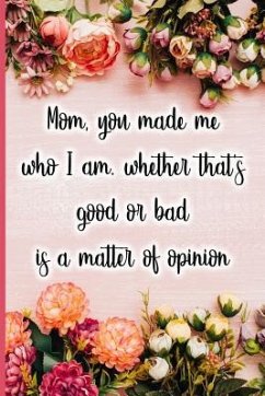 Mom, You Made Me Who I Am, Whether That's Good or Bad Is a Matter of Opinion - Maxwell, Jane