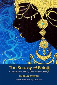 The Beauty of Being: A Collection of Fables, Short Stories & Essays - Oyewole, Abiodun