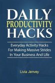 Daily Productivity Hacks: Everyday Activity Hacks for Making Massive Strides in Your Business and Life