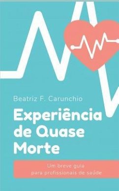 Experiência de Quase Morte: Um breve guia para profissionais de saúde - F. Carunchio, Beatriz