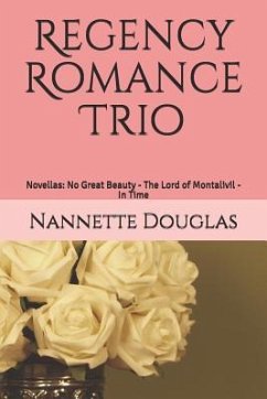 Regency Romance Trio: Novellas: No Great Beauty - The Lord of Montalivil - In Time - Douglas, Nannette