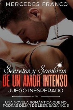 Secretos y Sombras de un amor intenso (Juego Inesperado) Saga No. 3: Una novela romántica que no podrás dejar de leer - Franco, Mercedes