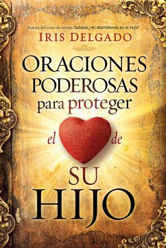 Oraciones Poderosas Para Proteger El Corazón de Su Hijo / Powerful Prayers to PR Otect the Heart of Your Child - Delgado, Iris
