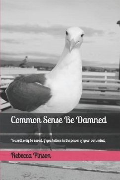 Common Sense Be Damned: You Will Only Be Saved, If You Believe in the Power of Your Own Mind. - Pinson, Rebecca