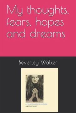 My thoughts, fears, hopes and dreams - Walker, Beverley