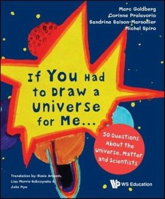 If You Had to Draw a Universe for Me...: 50 Questions about the Universe, Matter and Scientists - Spiro, Michel (Cnrs, France); Saison-marsollier, Sandrine (Cnrs, France); Pralavorio, Corinne (Cern, Switzerland)