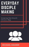 Everyday Disciple Making: Growing the Church Christ's Way