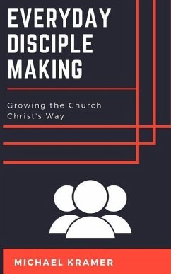 Everyday Disciple Making: Growing the Church Christ's Way - Kramer, Michael