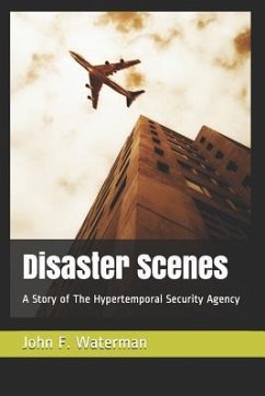 Disaster Scenes: A Story of the Hypertemporal Security Agency - Waterman, John F.