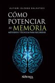 Cómo Potenciar Su Memoria: Métodos y técnicas para recordar