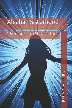 Aleahan Sisterhood: Adventures in a Strange Land - Haverford, Robert R.