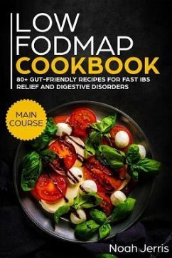 Low-Fodmap Cookbook: Main Course - 80+ Gut-Friendly Recipes for Fast Ibs Relief and Digestive Disorders (Ibd & Celiac Disease Effective App - Jerris, Noah