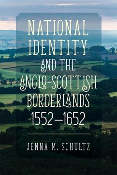 National Identity and the Anglo-Scottish Borderlands, 1552-1652 - Schultz, Jenna M