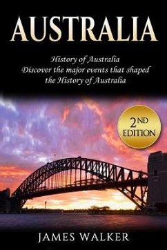 Australia: History of Australia: Discover the Major Events That Shaped the History of Australia - Walker, James