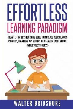 Effortless Learning Paradigm: The #1 Effortless Learning Guide To Increase Your Memory Capacity, Overcome Any Subject And Develop Laser Sharp Focus - Bridshore, Walter