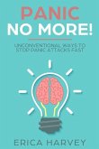 Panic No More!: Unconventional Ways to Stop Panic Attacks Fast