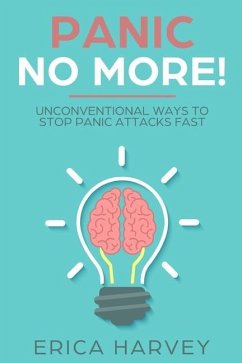 Panic No More!: Unconventional Ways to Stop Panic Attacks Fast - Harvey, Erica