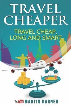 Travel Cheaper: Ultimate Guide to Travel Cheaper, Longer and Smarter - Karner, Martin