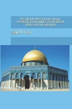 Us-Iran Nuclear Deal: Power Dynamics for Iran and Saudi Arabia - Khan, Sajid Mahmood