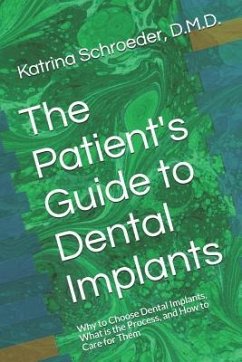 The Patient's Guide to Dental Implants: Why to Choose Dental Implants, What Is the Process, and How to Care for Them - Schroeder, Katrina; Schroeder D. M. D., Katrina Marie