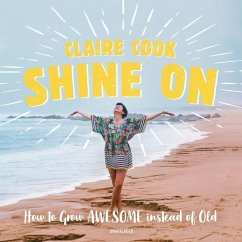 Shine on: How to Grow Awesome Instead of Old - Cook, Claire