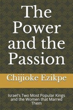 The Power and the Passion: Israel's Two Most Popular Kings and the Women That Marred Them - Ezikpe, Chijioke Ogwo